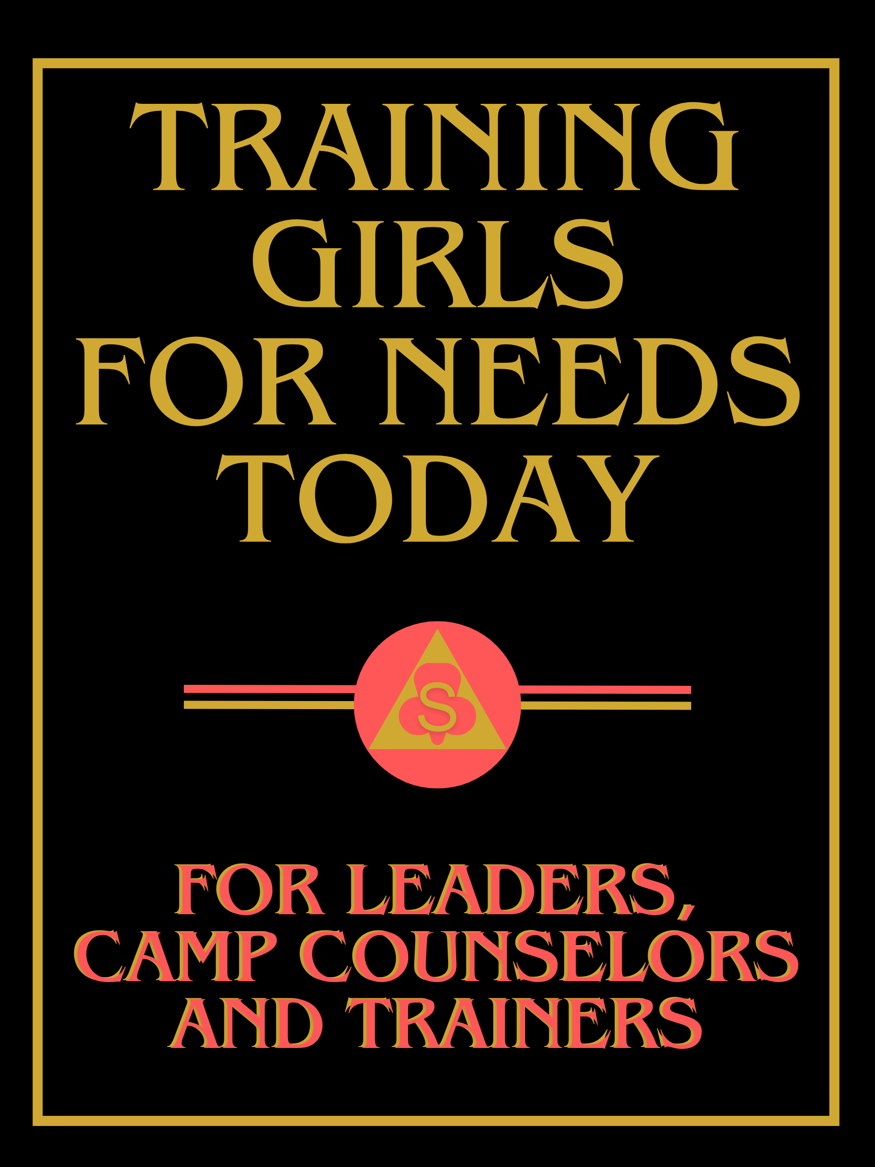 Black and Gold Book cover with gold  text title 'Training Girls for Needs Today' and a stylised girl scout logo on a black background, with the subtitle text below "For leaders, Camp Counselors and Trainers